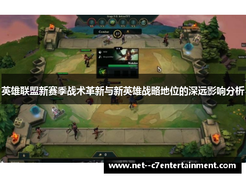 英雄联盟新赛季战术革新与新英雄战略地位的深远影响分析