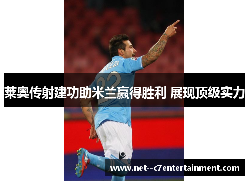 莱奥传射建功助米兰赢得胜利 展现顶级实力