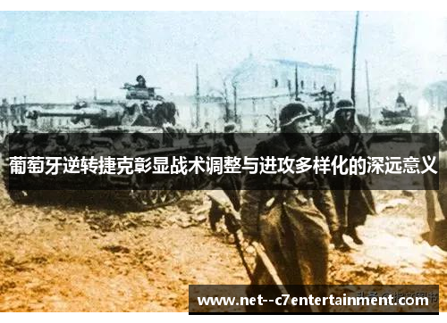 葡萄牙逆转捷克彰显战术调整与进攻多样化的深远意义