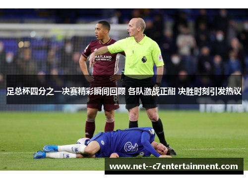 足总杯四分之一决赛精彩瞬间回顾 各队激战正酣 决胜时刻引发热议
