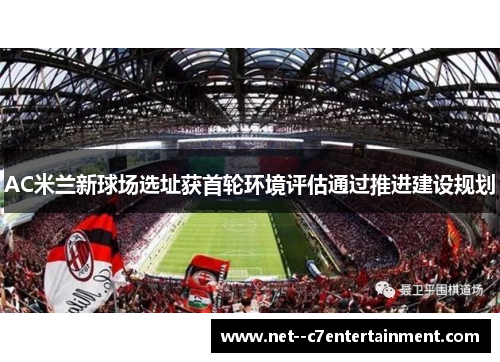 AC米兰新球场选址获首轮环境评估通过推进建设规划