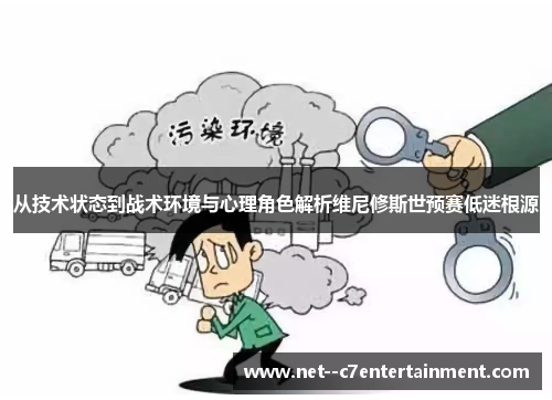 从技术状态到战术环境与心理角色解析维尼修斯世预赛低迷根源