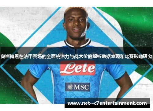 奥斯梅恩在法甲赛场的全面统治力与战术价值解析数据表现和比赛影响研究