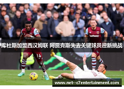 库杜斯加盟西汉姆联 阿贾克斯失去关键球员迎新挑战