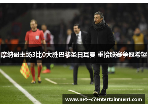 摩纳哥主场3比0大胜巴黎圣日耳曼 重拾联赛争冠希望 摩纳哥主场3比0大胜巴黎圣日耳曼 重拾联赛争冠希望