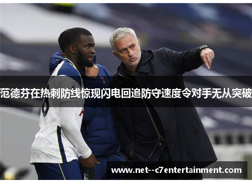 范德芬在热刺防线惊现闪电回追防守速度令对手无从突破 范德芬在热刺防线惊现闪电回追防守速度令对手无从突破