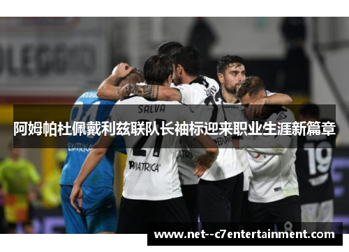 阿姆帕杜佩戴利兹联队长袖标迎来职业生涯新篇章