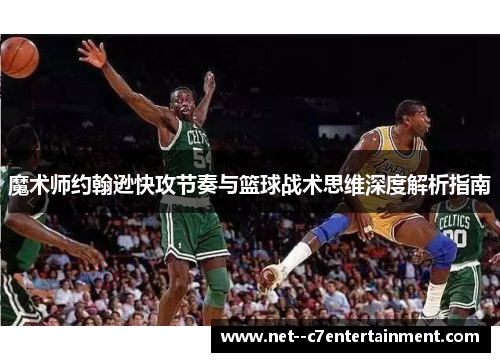 魔术师约翰逊快攻节奏与篮球战术思维深度解析指南