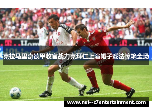 克拉马里奇德甲收官战力克拜仁上演帽子戏法惊艳全场 克拉马里奇德甲收官战力克拜仁上演帽子戏法惊艳全场