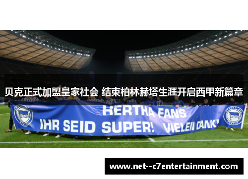 贝克正式加盟皇家社会 结束柏林赫塔生涯开启西甲新篇章